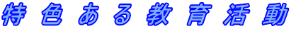 特　色　あ　る　教　育　活　動