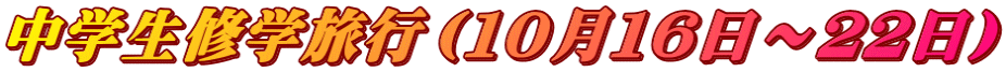 中学生修学旅行（１０月１６日～２２日）
