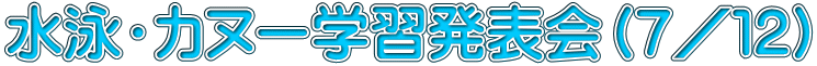 水泳・カヌー学習発表会（７／１２）