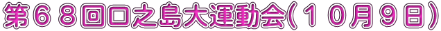 第６８回口之島大運動会(１０月９日)