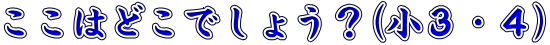 ここはどこでしょう？(小３・４)